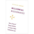 Millennial Missionaries: How a Group of Young Catholics Is Trying to Make Catholicism Cool