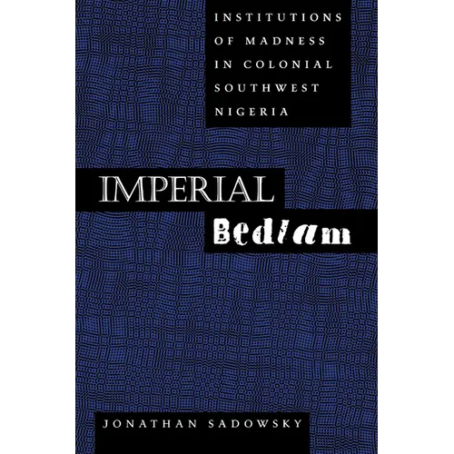Imperial Bedlam: Institutions of Madness in Colonial Southwest Nigeria Volume 10