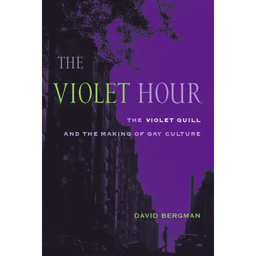 The Violet Hour: The Violet Quill and the Making of Gay Culture