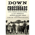 Down to the Crossroads: Civil Rights, Black Power, and the Meredith March Against Fear