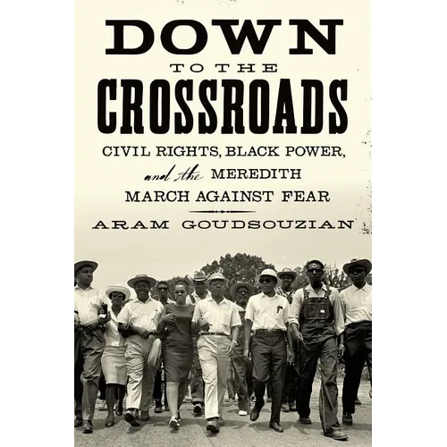 Down to the Crossroads: Civil Rights, Black Power, and the Meredith March Against Fear