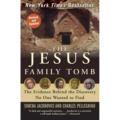 The Jesus Family Tomb: The Evidence Behind the Discovery No One Wanted to Find