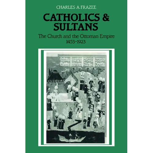 Catholics and Sultans: The Church and the Ottoman Empire 1453 1923