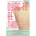 Dying to Be Thin: Understanding and Defeating Anorexia Nervosa and Bulimia--A Practical, Lifesaving Guide