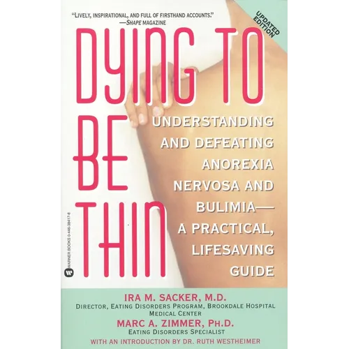 Dying to Be Thin: Understanding and Defeating Anorexia Nervosa and Bulimia--A Practical, Lifesaving Guide