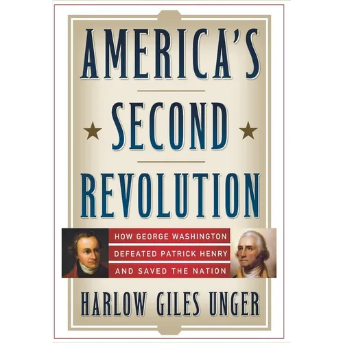 America's Second Revolution: How George Washington Defeated Patrick Henry and Saved the Nation
