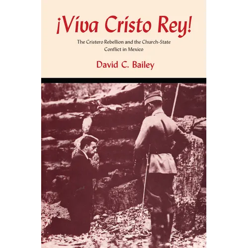 Viva Cristo Rey!: The Cristero Rebellion and the Church-State Conflict in Mexico