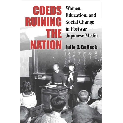 Coeds Ruining the Nation: Women, Education, and Social Change in Postwar Japanese Media Volume 87