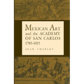 Mexican Art and the Academy of San Carlos, 1785-1915