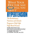 What Your Doctor May Not Tell You about Hypertension: The Revolutionary Nutrition and Lifestyle Program to Help Fight High Blood Pressure