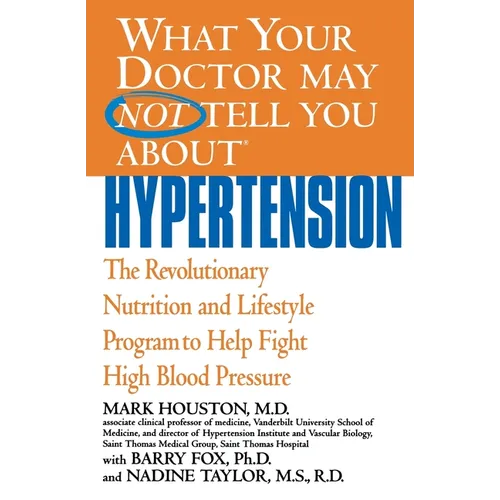 What Your Doctor May Not Tell You about Hypertension: The Revolutionary Nutrition and Lifestyle Program to Help Fight High Blood Pressure