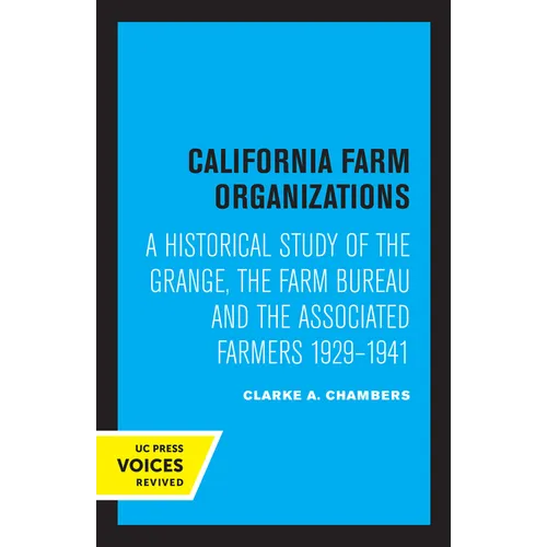 California Farm Organizations: A Historical Study of the Grange, the Farm Bureau, and the Associated Farmers, 1929-1941