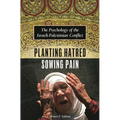 Planting Hatred, Sowing Pain: The Psychology of the Israeli-Palestinian Conflict
