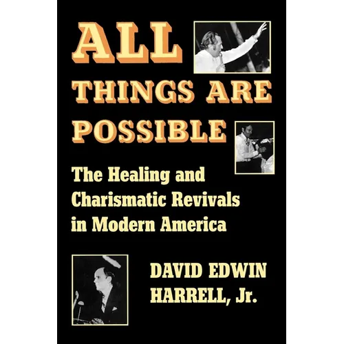 All Things Are Possible: The Healing and Charismatic Revivals in Modern America