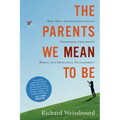 The Parents We Mean to Be: How Well-Intentioned Adults Undermine Children's Moral and Emotional Development
