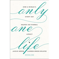 The Only One Life: How a Woman's Every Day Shapes an Eternal Legacy
