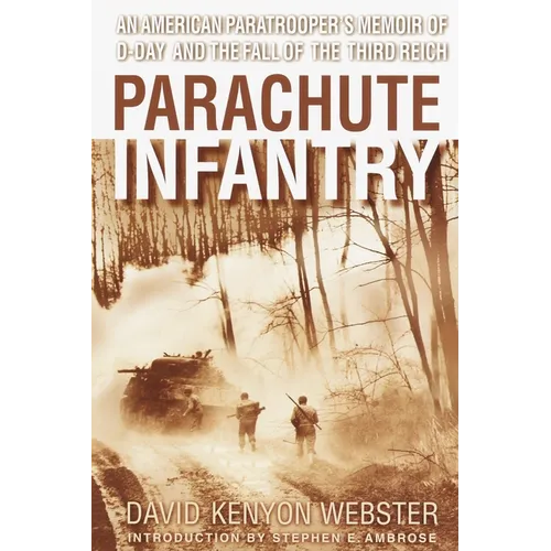 Parachute Infantry: An American Paratrooper's Memoir of D-Day and the Fall of the Third Reich