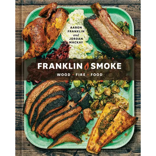 Franklin Smoke: Wood. Fire. Food. [A Cookbook]