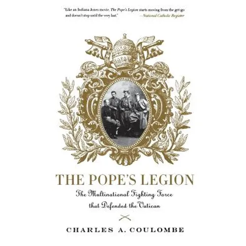 The Pope's Legion: The Multinational Fighting Force That Defended the Vatican