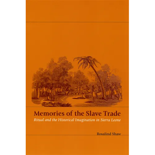 Memories of the Slave Trade: Ritual and the Historical Imagination in Sierra Leone