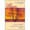 Grace and Divorce: God's Healing Gift to Those Whose Marriages Fall Short