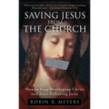 Saving Jesus from the Church: How to Stop Worshiping Christ and Start Following Jesus