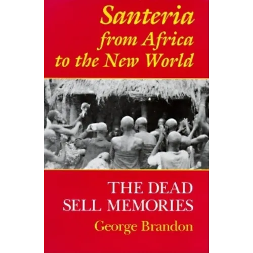 Santeria from Africa to the New World: The Dead Sell Memories