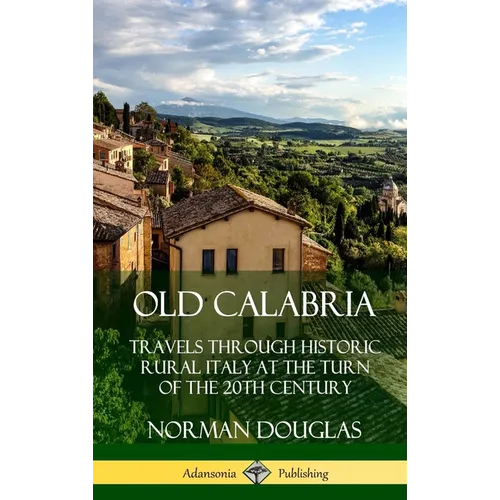 Old Calabria: Travels Through Historic Rural Italy at the Turn of the 20th Century (Hardcover)