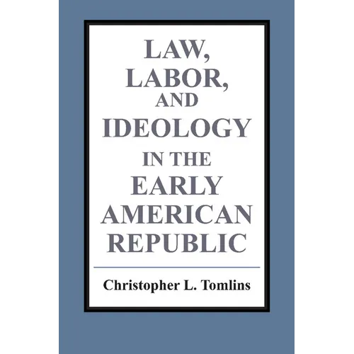 Law, Labor, and Ideology in the Early American Republic