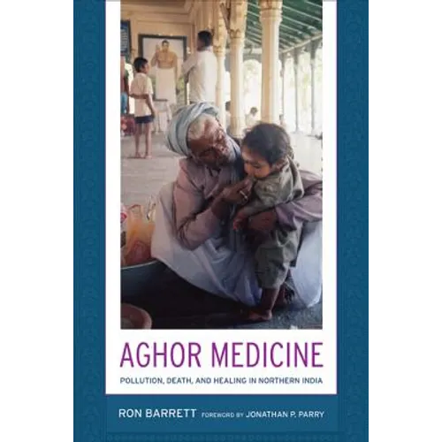 Aghor Medicine: Pollution, Death, and Healing in Northern India