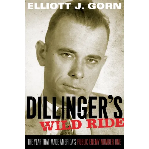 Dillinger's Wild Ride: The Year That Made America's Public Enemy Number One