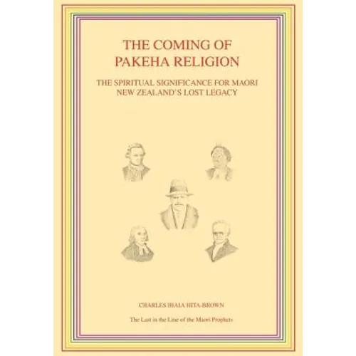 The Coming of Pakeha Religion: The Spiritual Significance for Maori New Zealand's Lost Legacy