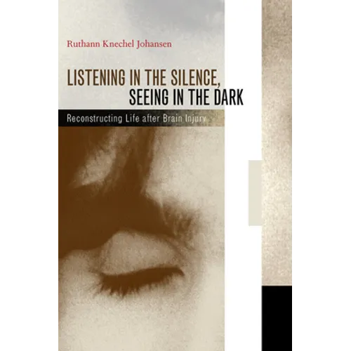 Listening in the Silence, Seeing in the Dark: Reconstructing Life After Brain Injury