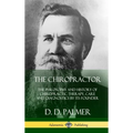 The Chiropractor: The Philosophy and History of Chiropractic Therapy, Care and Diagnostics by its Founder (Hardcover)