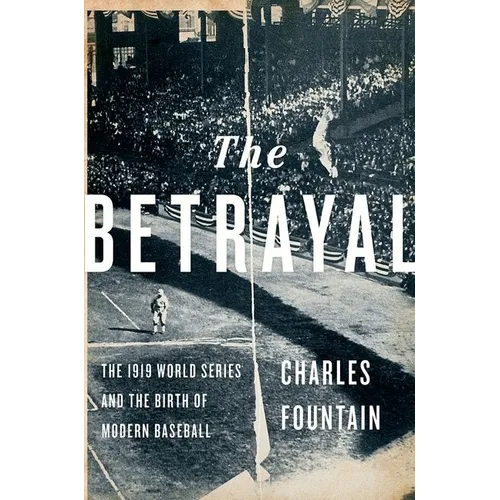 The Betrayal: The 1919 World Series and the Birth of Modern Baseball