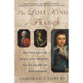 The Lost King of France: How DNA Solved the Mystery of the Murdered Son of Louis XVI and Marie Antoinette