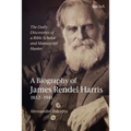 The Daily Discoveries of a Bible Scholar and Manuscript Hunter: A Biography of James Rendel Harris (1852-1941)