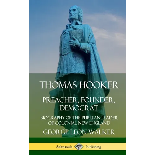 Thomas Hooker: Preacher, Founder, Democrat; Biography of the Puritan Leader of Colonial New England (Hardcover)