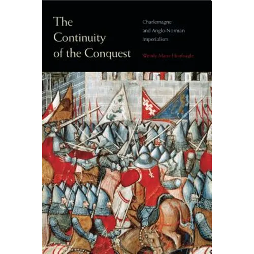 The Continuity of the Conquest: Charlemagne and Anglo-Norman Imperialism