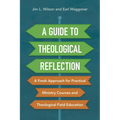 A Guide to Theological Reflection: A Fresh Approach for Practical Ministry Courses and Theological Field Education