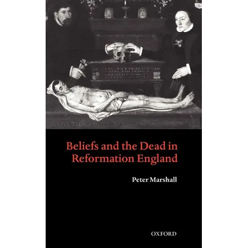 Beliefs and the Dead in Reformation England
