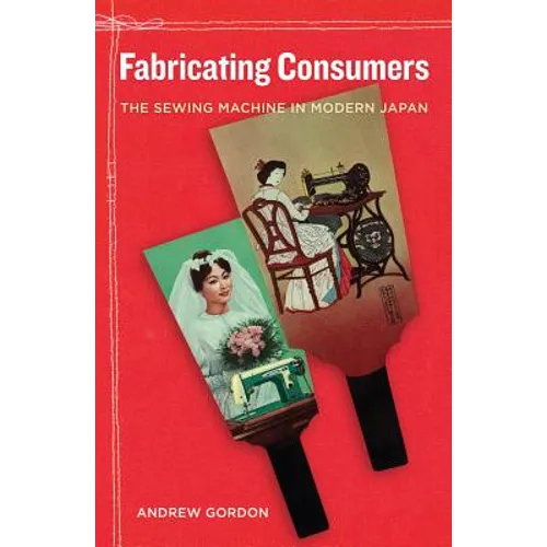 Fabricating Consumers: The Sewing Machine in Modern Japan Volume 19