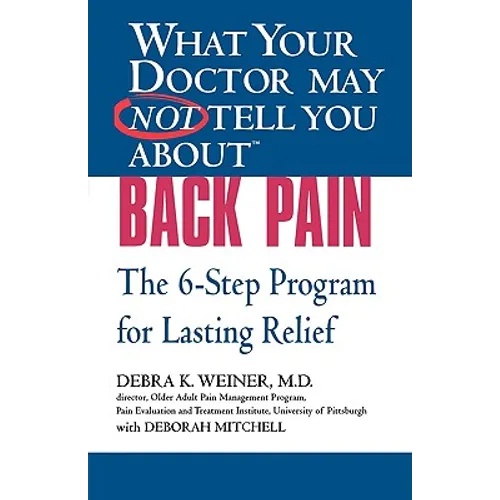 What Your Doctor May Not Tell You About(TM) Back Pain: The 6-Step Program for Lasting Relief