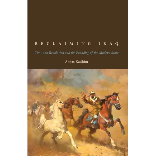 Reclaiming Iraq: The 1920 Revolution and the Founding of the Modern State