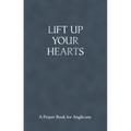 Lift Up Your Hearts - A Pray Book for Anglicans