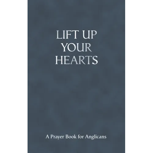Lift Up Your Hearts - A Pray Book for Anglicans