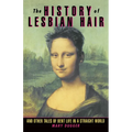 The History of Lesbian Hair: And Other Tales of Bent Life in a Straight World