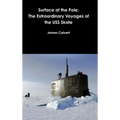 Surface at the Pole: The Extraordinary Voyages of the USS Skate