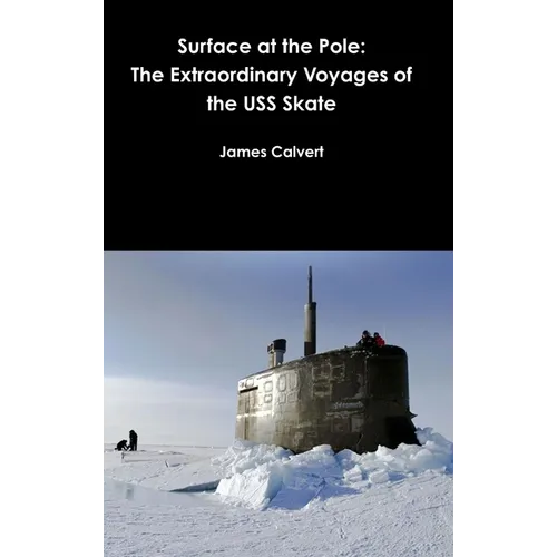 Surface at the Pole: The Extraordinary Voyages of the USS Skate