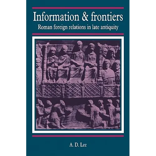 Information and Frontiers: Roman Foreign Relations in Late Antiquity